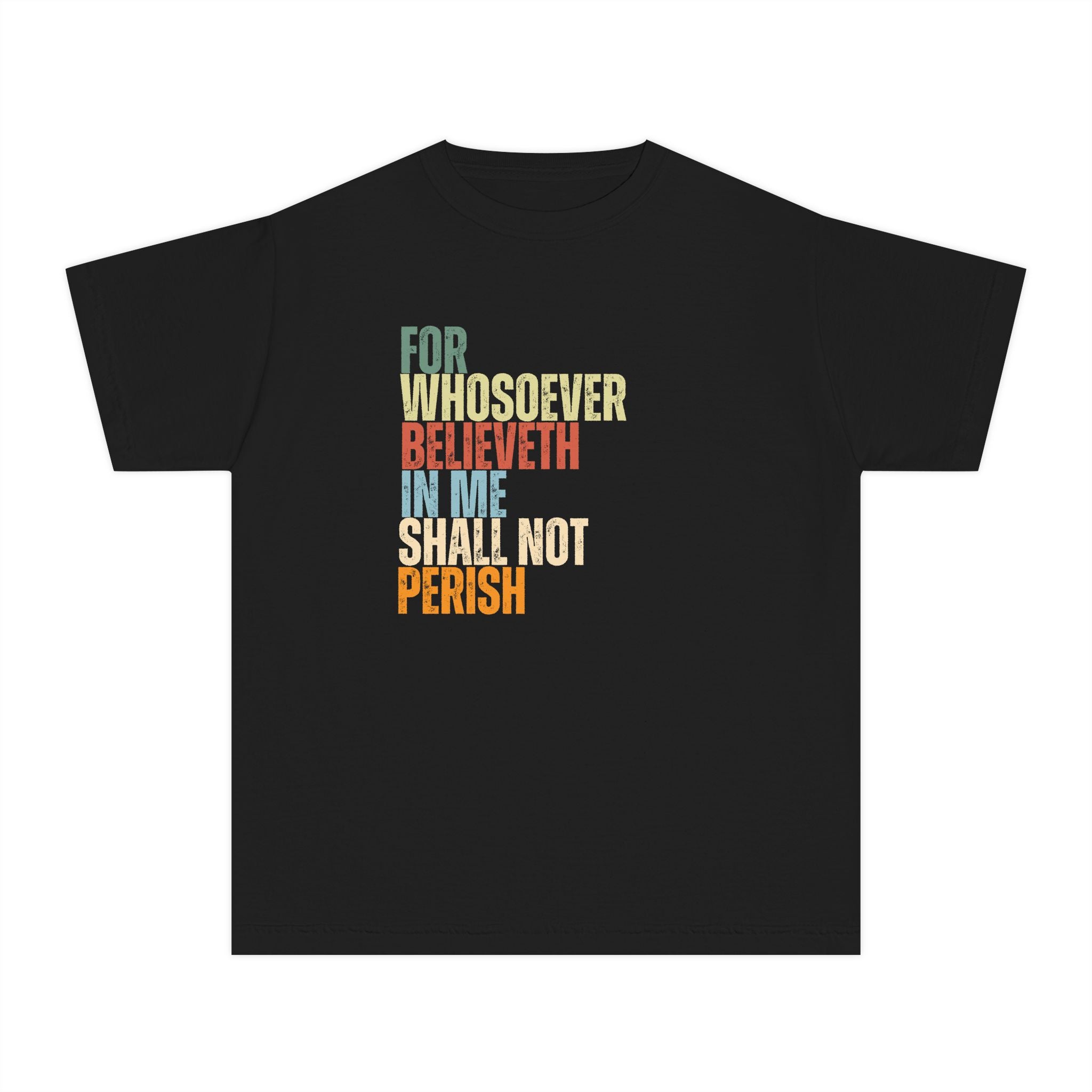 Youth Tee - "For Whosoever Believeth in Me Shall Not Perish" Inspirational Scripture Shirt